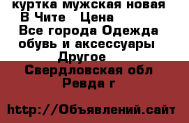 куртка мужская новая. В Чите › Цена ­ 2 000 - Все города Одежда, обувь и аксессуары » Другое   . Свердловская обл.,Ревда г.